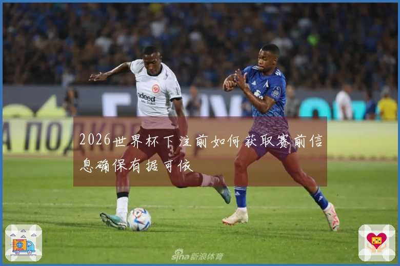 2026世界杯下注前如何获取赛前信息确保有据可依