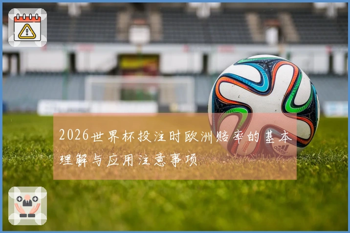 2026世界杯投注时欧洲赔率的基本理解与应用注意事项